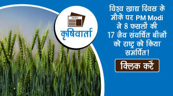 विश्व खाद्य दिवस के मौके पर PM Modi ने 8 फसलों की 17 जैव संवर्धित बीजों को राष्ट्र को किया समर्पित!