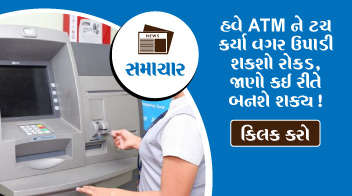 હવે ATMને ટચ કર્યા વગર ઉપાડી શકશો રોકડ, જાણો કઈ રીતે બનશે શક્ય !
