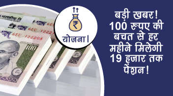 बड़ी खबर! 100 रुपए की बचत से हर महीने मिलेगी 19 हजार तक पेंशन!