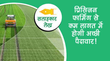 प्रिसिजन फार्मिंग से कम लागत में होगी अच्छी पैदावार!
