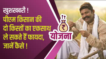 खुशखबरी! पीएम किसान की दो किस्‍तों का एक साथ ले सकते हैं फायदा, जानें कैसे!