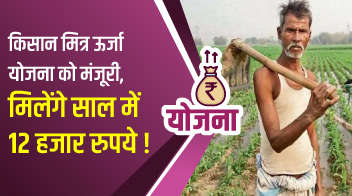 किसान मित्र ऊर्जा योजना को मंजूरी, मिलेंगे साल में 12 हजार रुपये ! 