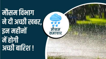 मौसम विभाग ने दी अच्छी खबर, ​इन महीनों में होगी अच्छी बारिश!