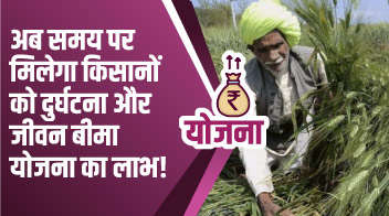 अब समय पर मिलेगा किसानों को दुर्घटना और जीवन बीमा योजना का लाभ!
