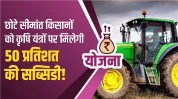 छोटे सीमांत किसानों को कृषि यंत्रों पर मिलेगी 50 प्रतिशत की सब्सिडी 