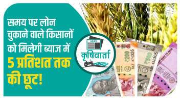 समय पर लोन चुकाने वाले किसानों को मिलेगी ब्याज में 5 प्रतिशत तक की छूट!