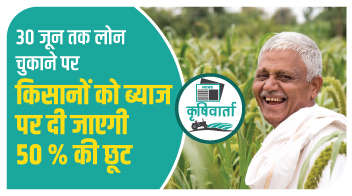30 जून तक लोन चुकाने पर किसानों को ब्याज पर दी जाएगी 50 प्रतिशत की छूट!
