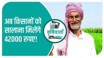 अब किसानों को सालाना मिलेंगे 42000 रुपए!
