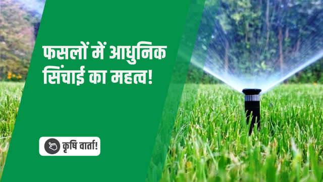 फसलों में आधुनिक सिंचाई का महत्व!