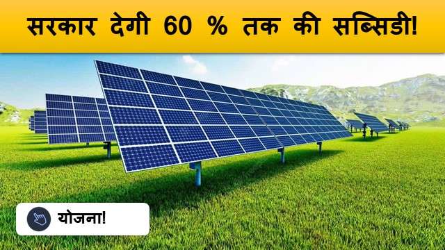सरकार देगी 60 % तक की सब्सिडी!
