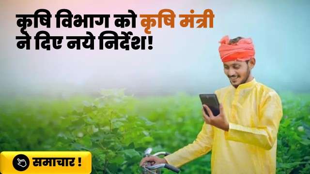कृषि विभाग को कृषि मंत्री ने दिए नये निर्देश!