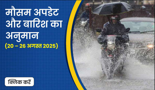 मौसम अपडेट व बारिश का अनुमान (20 – 26 अगस्त 2025)