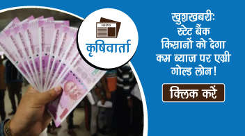 खुशखबरी: स्टेट बैंक किसानों को देगा कम ब्याज पर एग्री गोल्ड लोन!